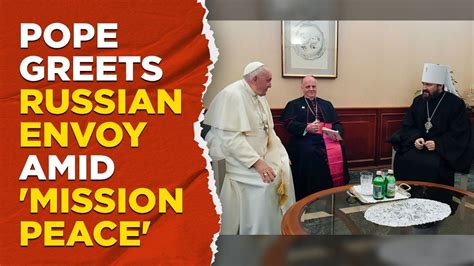 Pope greets Russian Orthodox envoy amid peace mission talk